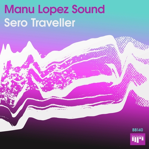 Manu Lopez Sound - Sero Traveller [BB140]